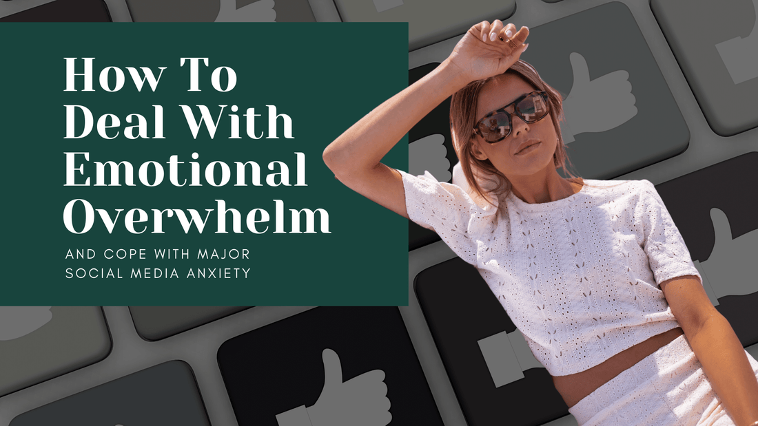 How To Deal With Emotional Overwhelm And Cope With Social Media Anxiety